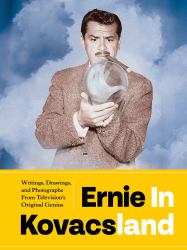 Ernie in Kovacsland : Writings, Drawings, and Photographs from Television's Original Genius