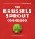 The Brussels Sprout Cookbook