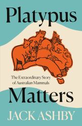 Platypus Matters : The Extraordinary Story of Australian Mammals