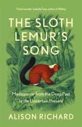 The Sloth Lemur's Song : Madagascar from the Deep Past to the Uncertain Present