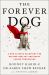 The Forever Dog : A New Science Blueprint for Raising Healthy and Happy Canine Companions