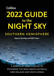 2022 Guide to the Night Sky Southern Hemisphere : A Month-By-Month Guide to Exploring the Skies above Australia, New Zealand and South Africa