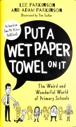 Put a Wet Paper Towel on It : The Weird and Wonderful World of Primary Schools