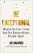 Be Exceptional : Master the Five Traits That Set Extraordinary People Apart