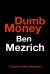 Dumb Money : The Major Motion Picture, Based on the Bestselling Novel Previously Published As the Antisocial Network