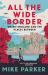 All the Wide Border : A Journey along England and Wales' Uncertain Frontier