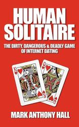 Human Solitaire : The Dirty, Dangerous, and Deadly Game of Internet Dating