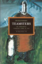 Revolutionary Teamsters : The Minneapolis Truckers' Strikes Of 1934