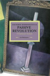 Max Weber: Modernisation As Passive Revolution : A Gramscian Analysis