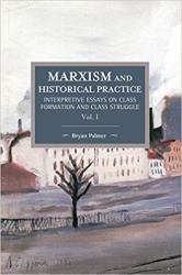 Marxism and Historical Practice (Vol. I) Vol. 1 : Interpretive Essays on Class Formation and Class Struggle