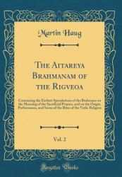 The Aitareya Brahmanam of the Rigveoa, Vol. 2 : Containing the Earliest Speculations of the Brahmans on the Meaning of the Sacrificial Prayers, and on the Origin, Performance, and Sense of the Rites of the Vedic Religion (Classic Reprint)