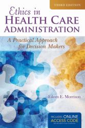 Ethics in Health Administration a Practical Approach for Decision Makers