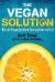 The Vegan Solution : Why the Vegan Diet Often Fails and How to Fix It