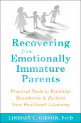 Recovering from Emotionally Immature Parents : Practical Tools to Establish Boundaries and Reclaim Your Emotional Autonomy