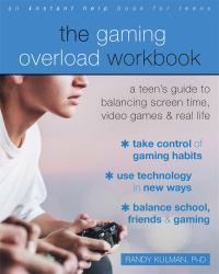 The Gaming Overload Workbook : A Teen's Guide to Balancing Screen Time, Video Games, and Real Life