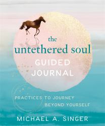 The Untethered Soul Guided Journal : Practices to Journey Beyond Yourself