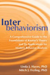 Interbehaviorism : A Comprehensive Guide to the Foundations of Kantor's Theory and Its Applications for Modern Behavior Analysis