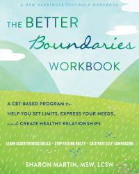 The Better Boundaries Workbook : A CBT-Based Program to Help You Set Limits, Express Your Needs, and Create Healthy Relationships