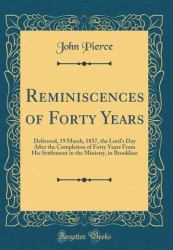 Reminiscences of Forty Years : Delivered, 19 March, 1837, the Lord's Day after the Completion of Forty Years from His Settlement in the Ministry, in Brookline (Classic Reprint)