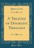 A Treatise of Dogmatic Theology (Classic Reprint)