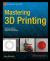 Mastering 3D Printing