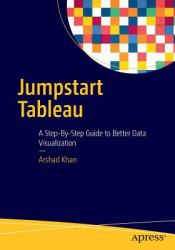 Jumpstart Tableau : A Step-by-Step Guide to Better Data Visualization