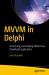 MVVM in Delphi : Architecting and Building Model View Viewmodel Applications