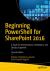 Beginning PowerShell for SharePoint 2016 : A Guide for Administrators, Developers, and DevOps Engineers