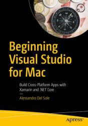 Beginning Visual Studio for Mac : Build Cross-Platform Apps with Xamarin and . NET Core