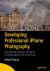 Developing Professional IPhone Photography : Using Photoshop, Lightroom, and Other IOS and Desktop Apps to Create and Edit Photos