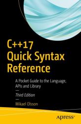 C++17 Quick Syntax Reference : A Pocket Guide to the Language, APIs and Library