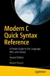 Modern C Quick Syntax Reference : A Pocket Guide to the Language, APIs, and Library