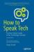 How to Speak Tech : The Non-Techie's Guide to Technology Basics in Business