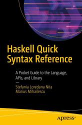 Haskell Quick Syntax Reference : A Pocket Guide to the Language, APIs, and Library