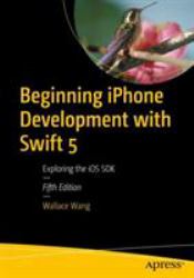 Beginning IPhone Development with Swift 5 : Exploring the IOS SDK