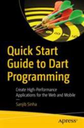 Quick Start Guide to Dart Programming : Create High-Performance Applications for the Web and Mobile