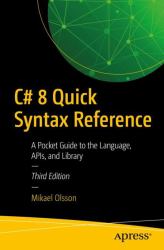 C# 8 Quick Syntax Reference : A Pocket Guide to the Language, APIs, and Library