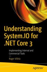 Understanding System. IO for . NET Core 3 : Implementing Internal and Commercial Tools