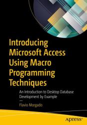 Introducing Microsoft Access Using Macro Programming Techniques : An Introduction to Desktop Database Development by Example