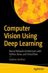 Computer Vision Using Deep Learning : Neural Network Architectures with Python, Keras, and TensorFlow