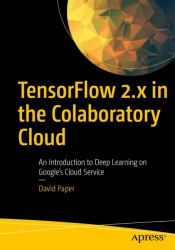 TensorFlow 2. x in the Colaboratory Cloud : An Introduction to Deep Learning on Google's Cloud Service