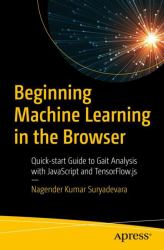 Beginning Machine Learning in the Browser : Quick-Start Guide to Gait Analysis with JavaScript and TensorFlow. js