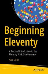 Beginning Eleventy : A Practical Introduction to the Eleventy Static Site Generator