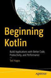 Beginning Kotlin : Build Applications with Better Code, Productivity, and Performance