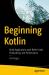 Beginning Kotlin : Build Applications with Better Code, Productivity, and Performance