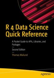 R 4 Data Science Quick Reference : A Pocket Guide to APIs, Libraries, and Packages