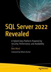 SQL Server 2022 Revealed : A Hybrid Data Platform Powered by Security, Performance, and Availability