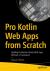 Pro Kotlin Web Apps from Scratch : Building Production-Ready Web Apps Without a Framework