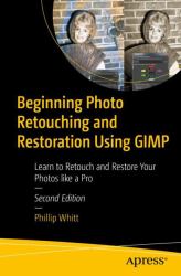 Beginning Photo Retouching and Restoration Using GIMP : Learn to Retouch and Restore Your Photos Like a Pro