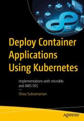 Deploy Container Applications Using Kubernetes : With Integration and Implementations with AWS EKS and GCP GKE